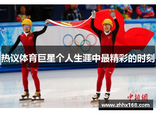 热议体育巨星个人生涯中最精彩的时刻